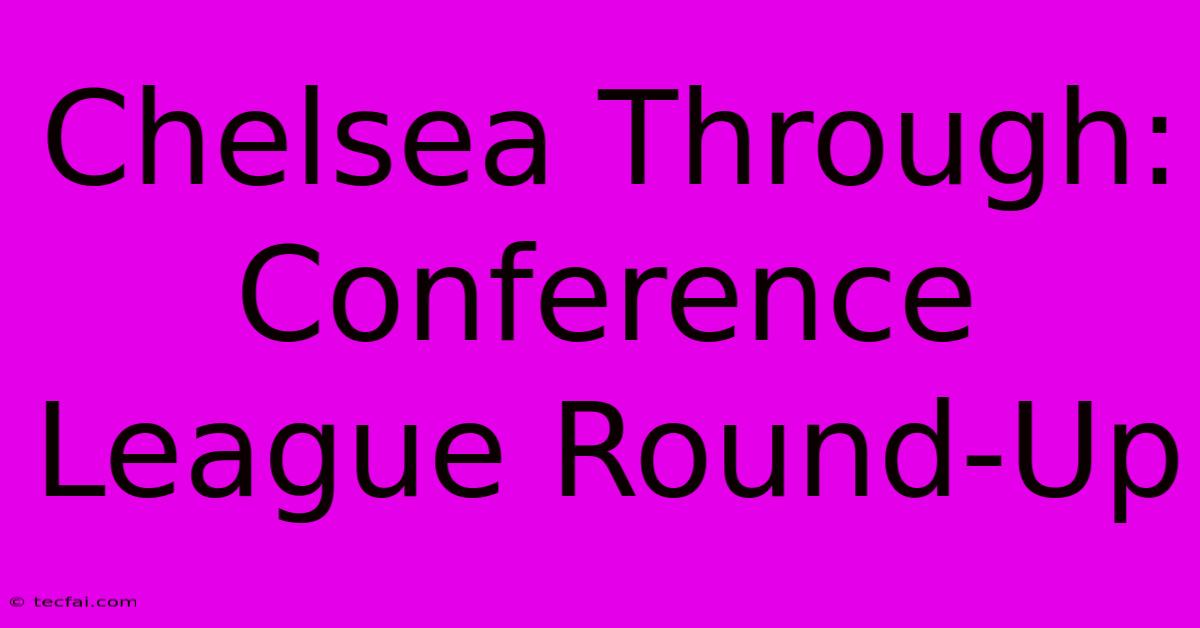 Chelsea Through: Conference League Round-Up