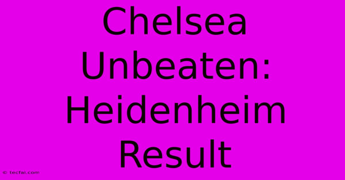 Chelsea Unbeaten: Heidenheim Result