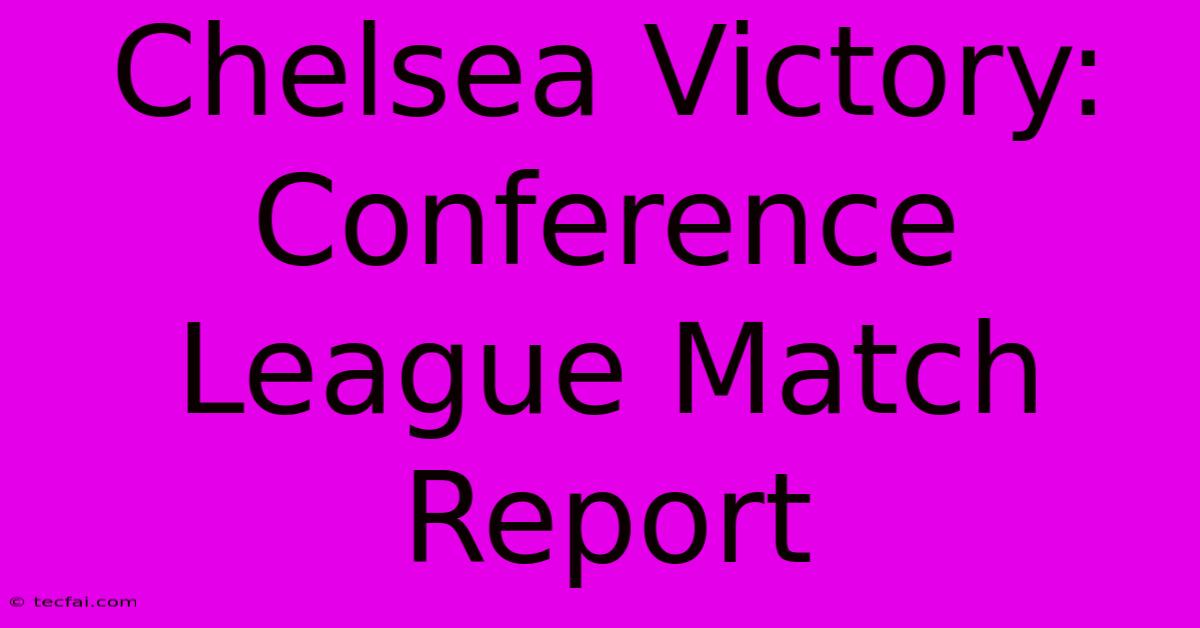 Chelsea Victory: Conference League Match Report