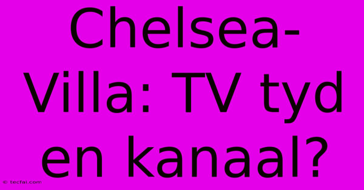 Chelsea-Villa: TV Tyd En Kanaal?