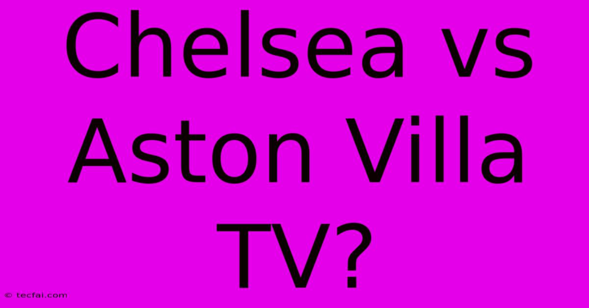 Chelsea Vs Aston Villa TV?