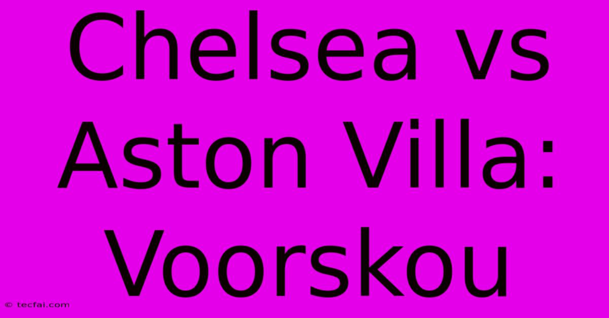 Chelsea Vs Aston Villa: Voorskou