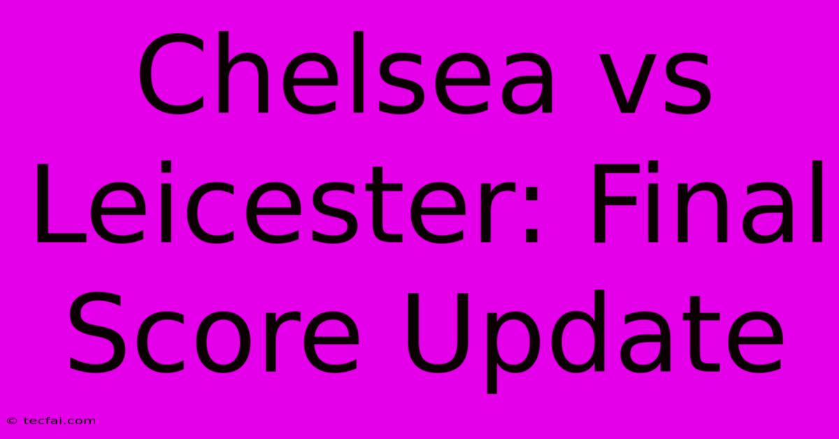 Chelsea Vs Leicester: Final Score Update