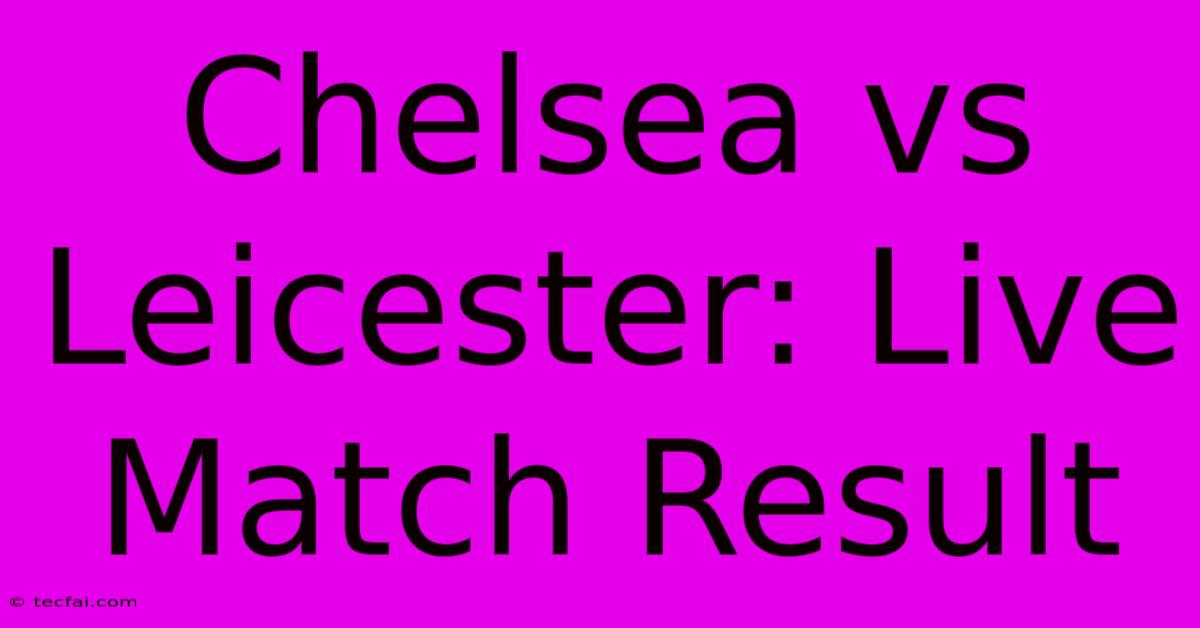 Chelsea Vs Leicester: Live Match Result