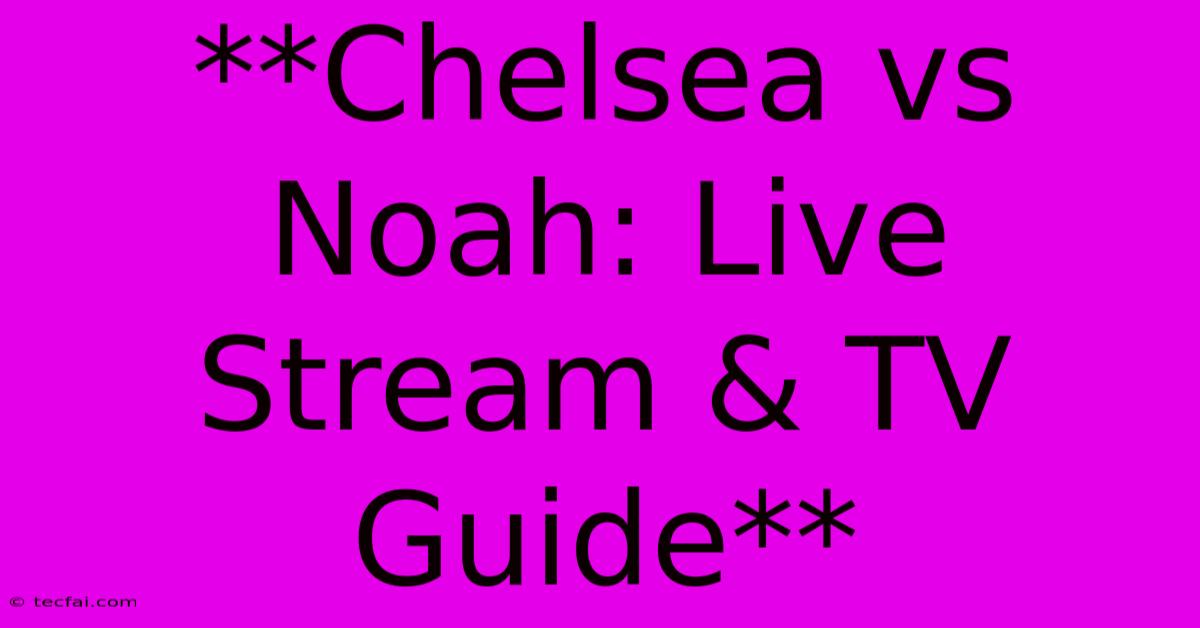 **Chelsea Vs Noah: Live Stream & TV Guide**