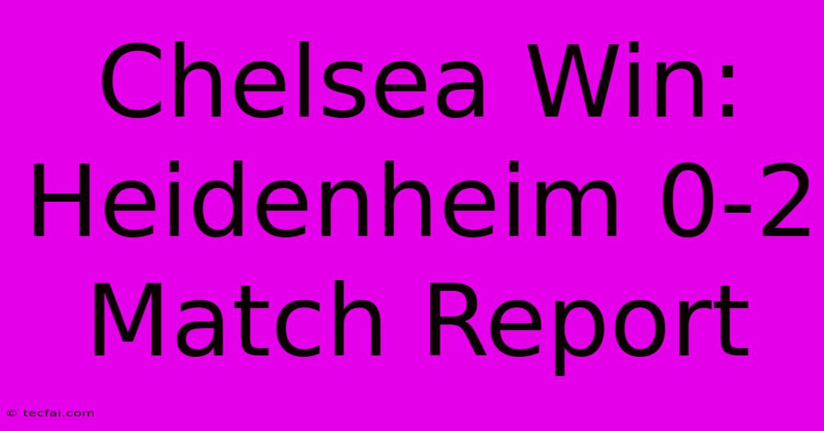 Chelsea Win: Heidenheim 0-2 Match Report