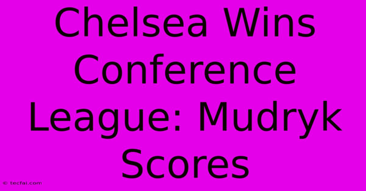 Chelsea Wins Conference League: Mudryk Scores