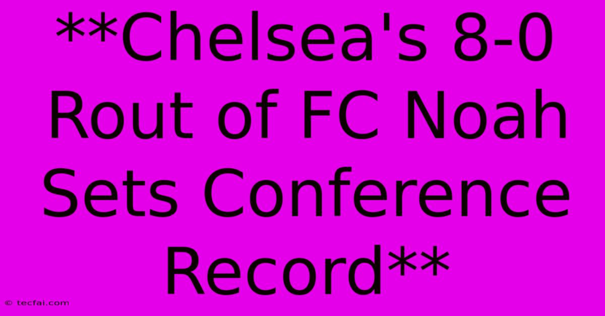 **Chelsea's 8-0 Rout Of FC Noah Sets Conference Record**