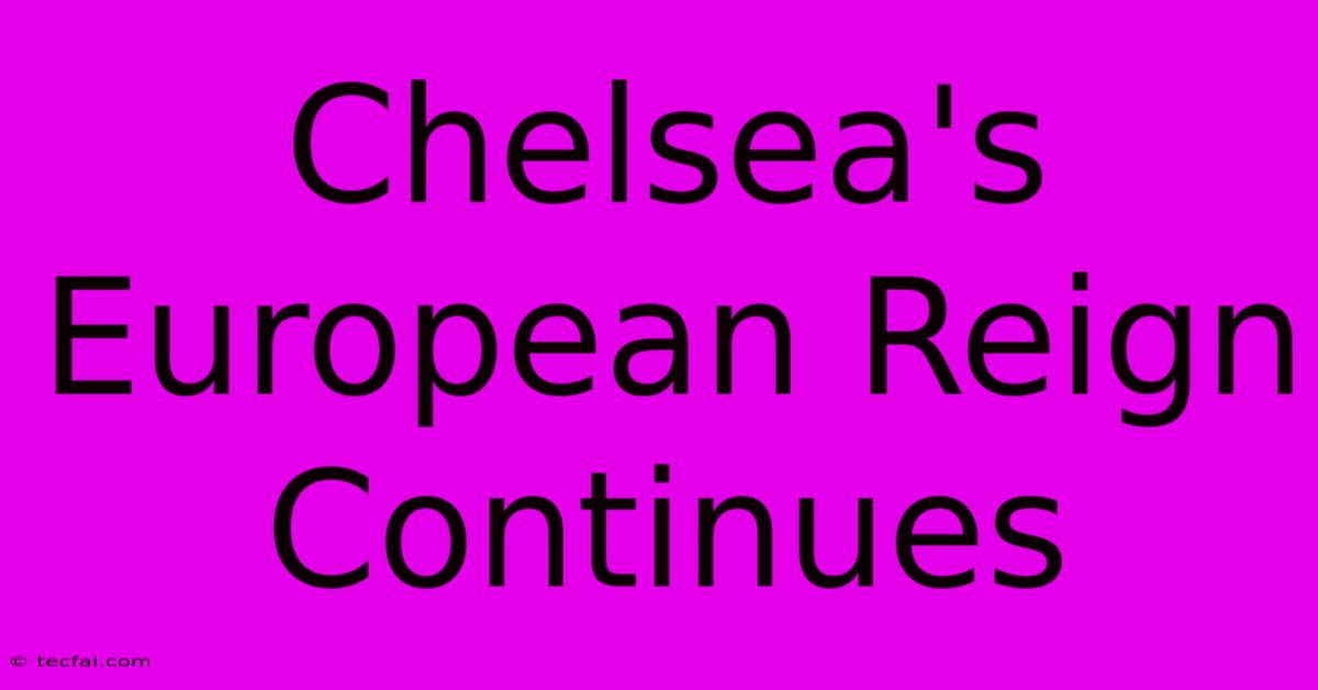 Chelsea's European Reign Continues