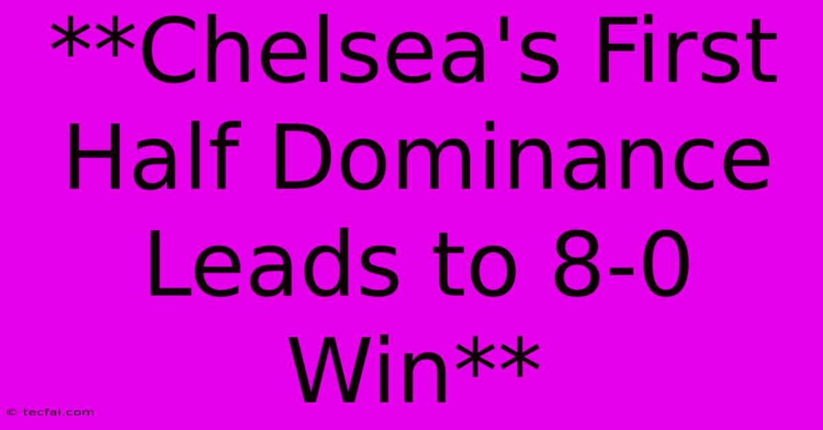 **Chelsea's First Half Dominance Leads To 8-0 Win**