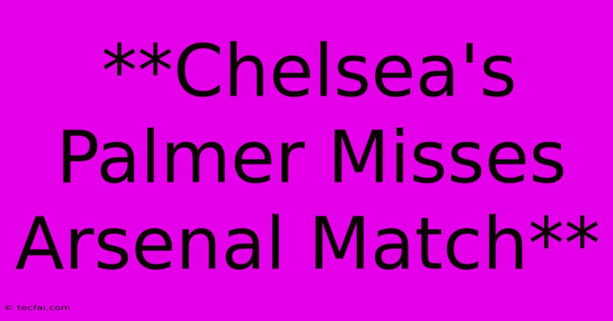 **Chelsea's Palmer Misses Arsenal Match** 