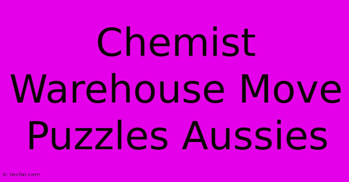 Chemist Warehouse Move Puzzles Aussies