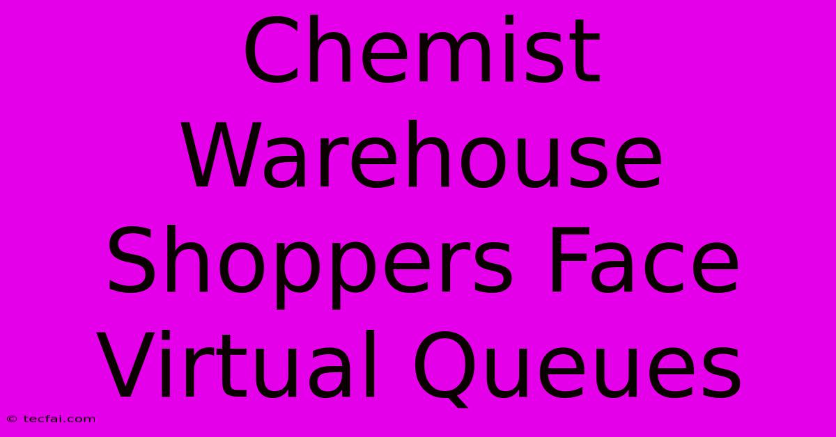 Chemist Warehouse Shoppers Face Virtual Queues