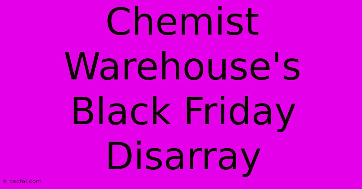 Chemist Warehouse's Black Friday Disarray