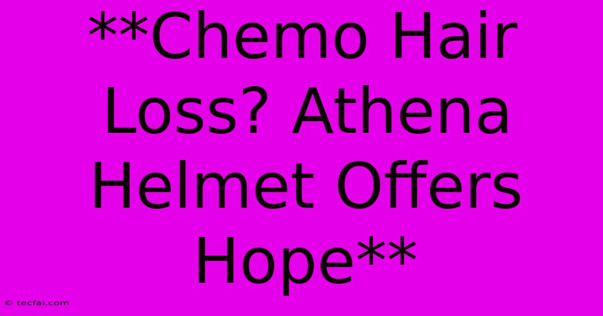 **Chemo Hair Loss? Athena Helmet Offers Hope**