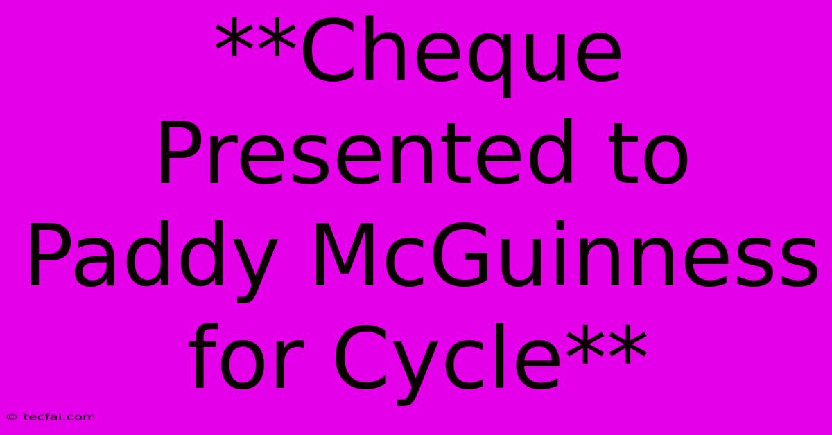 **Cheque Presented To Paddy McGuinness For Cycle**