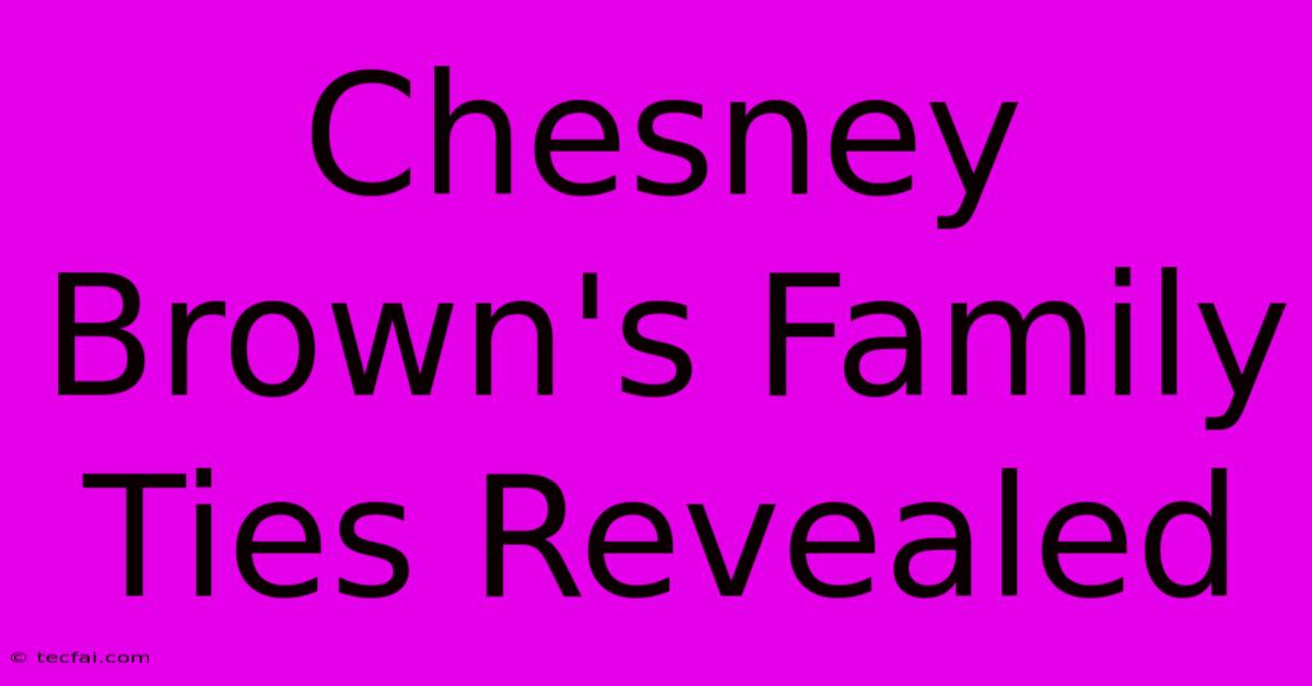 Chesney Brown's Family Ties Revealed