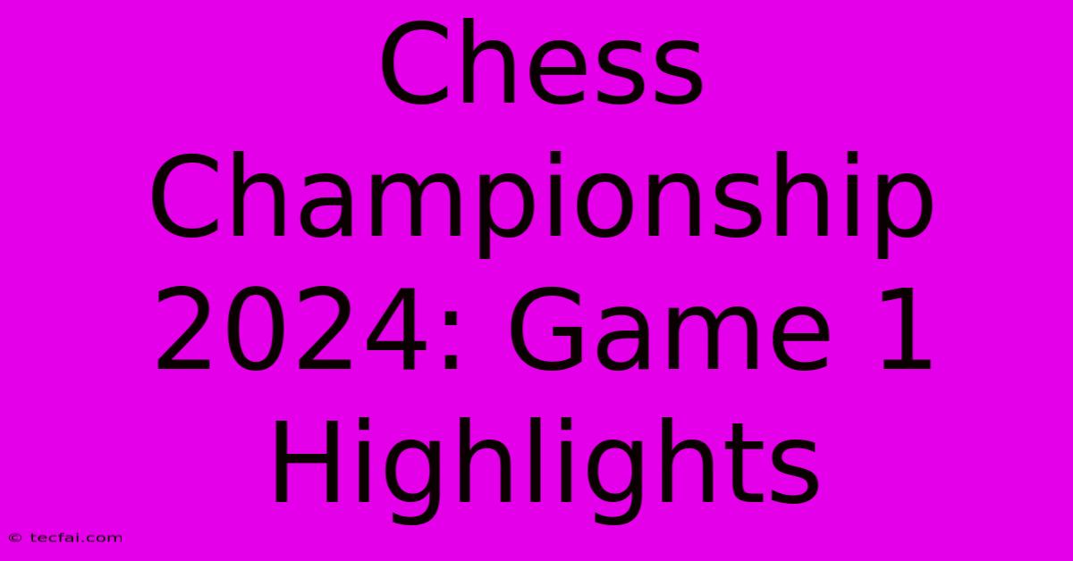 Chess Championship 2024: Game 1 Highlights