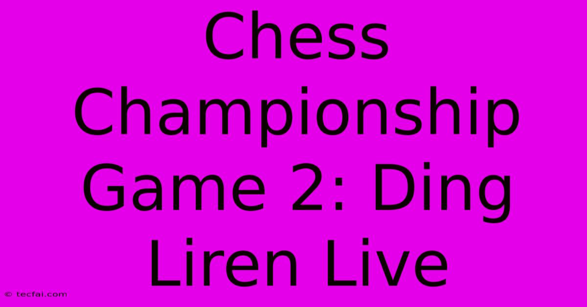 Chess Championship Game 2: Ding Liren Live