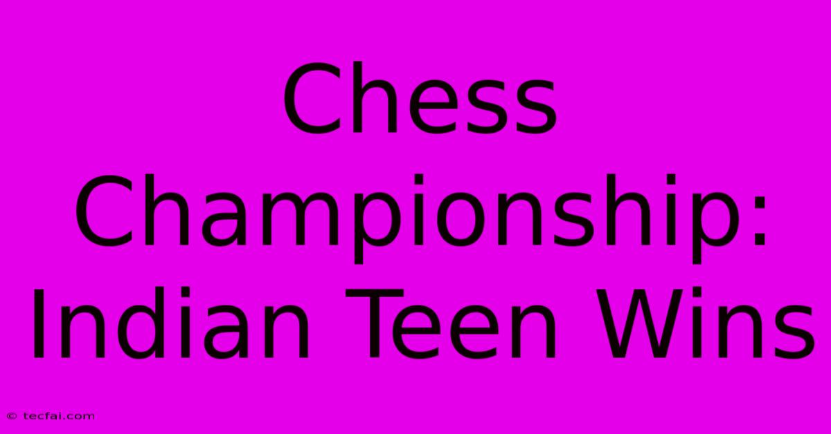 Chess Championship: Indian Teen Wins