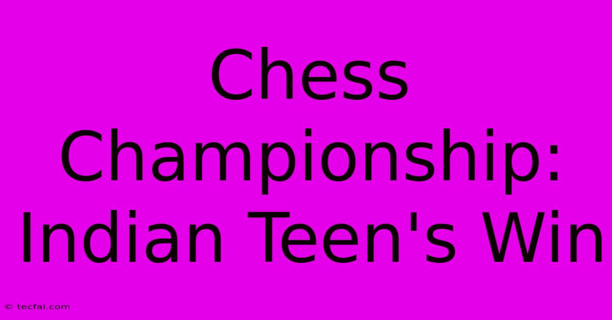 Chess Championship: Indian Teen's Win