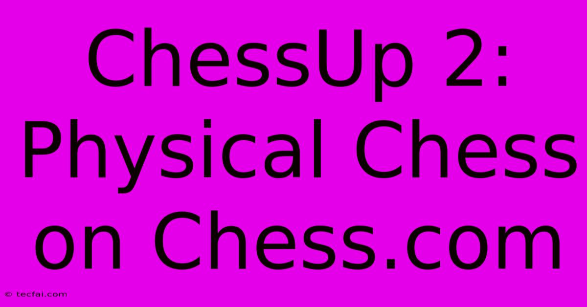 ChessUp 2: Physical Chess On Chess.com