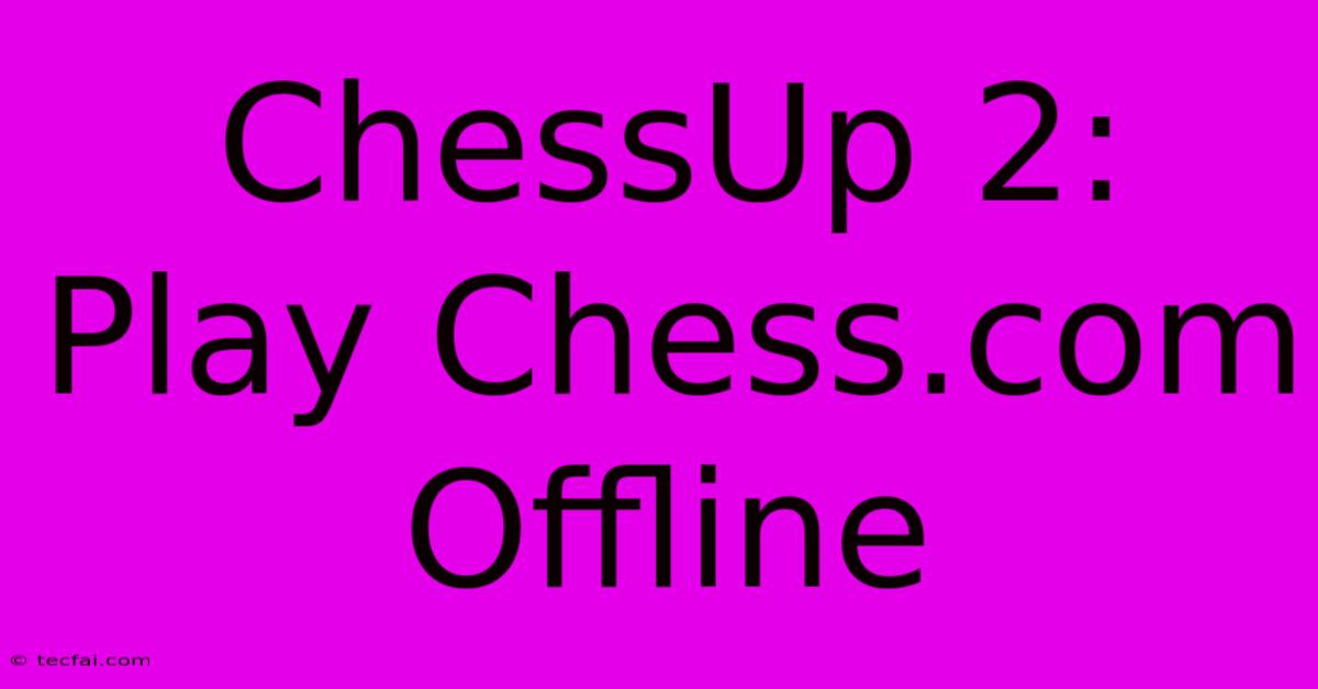 ChessUp 2: Play Chess.com Offline