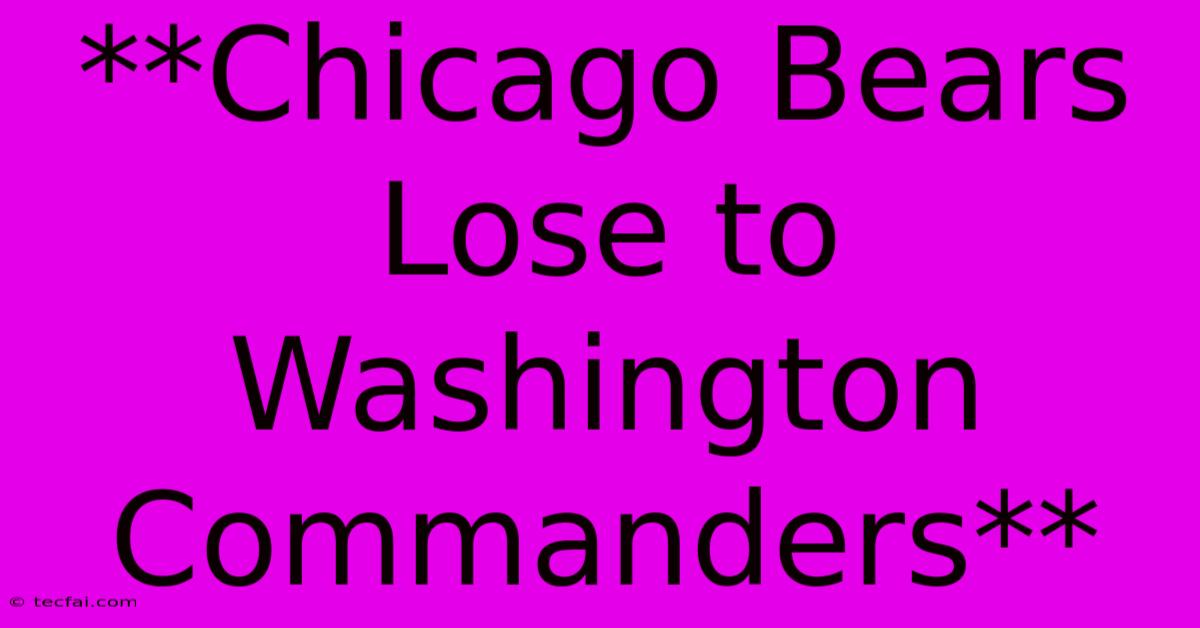 **Chicago Bears Lose To Washington Commanders** 