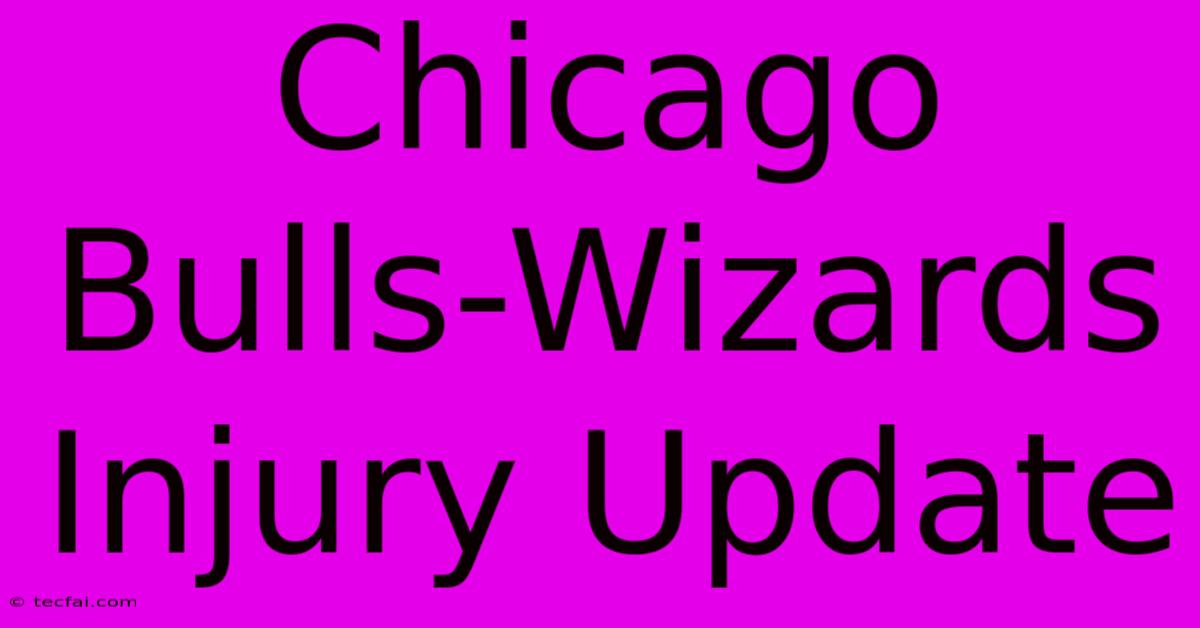 Chicago Bulls-Wizards Injury Update