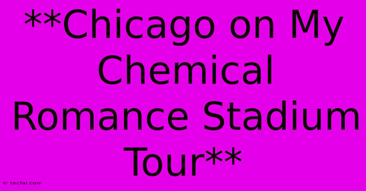 **Chicago On My Chemical Romance Stadium Tour** 