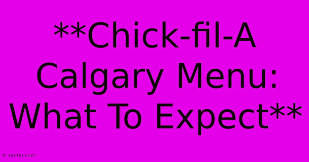 **Chick-fil-A Calgary Menu: What To Expect**