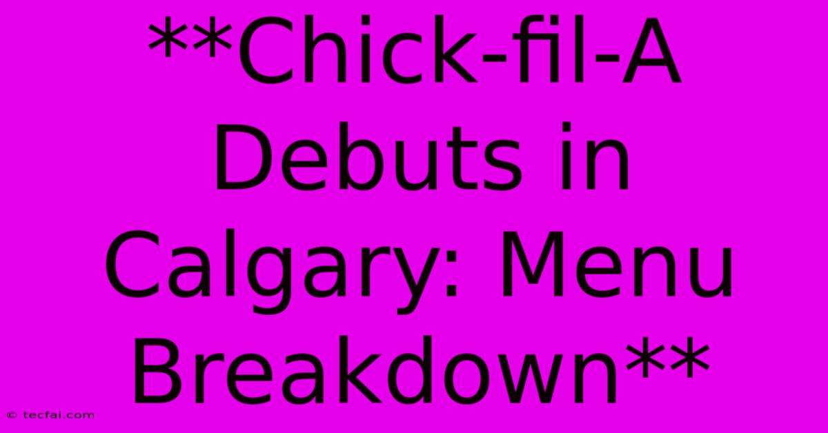 **Chick-fil-A Debuts In Calgary: Menu Breakdown**