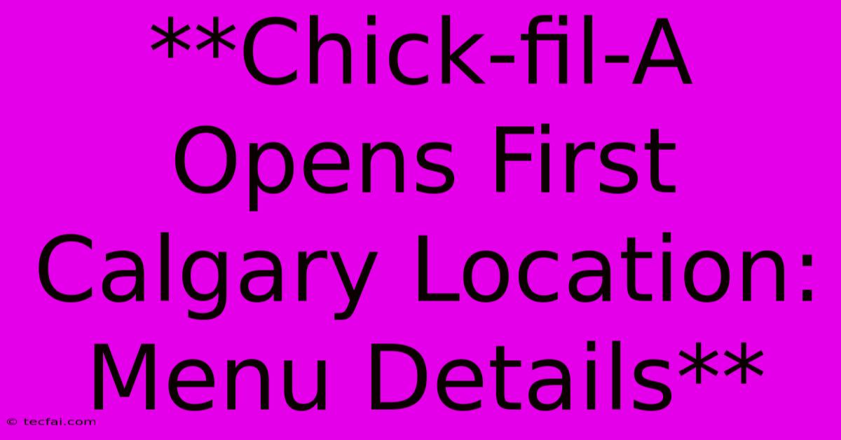 **Chick-fil-A Opens First Calgary Location: Menu Details** 