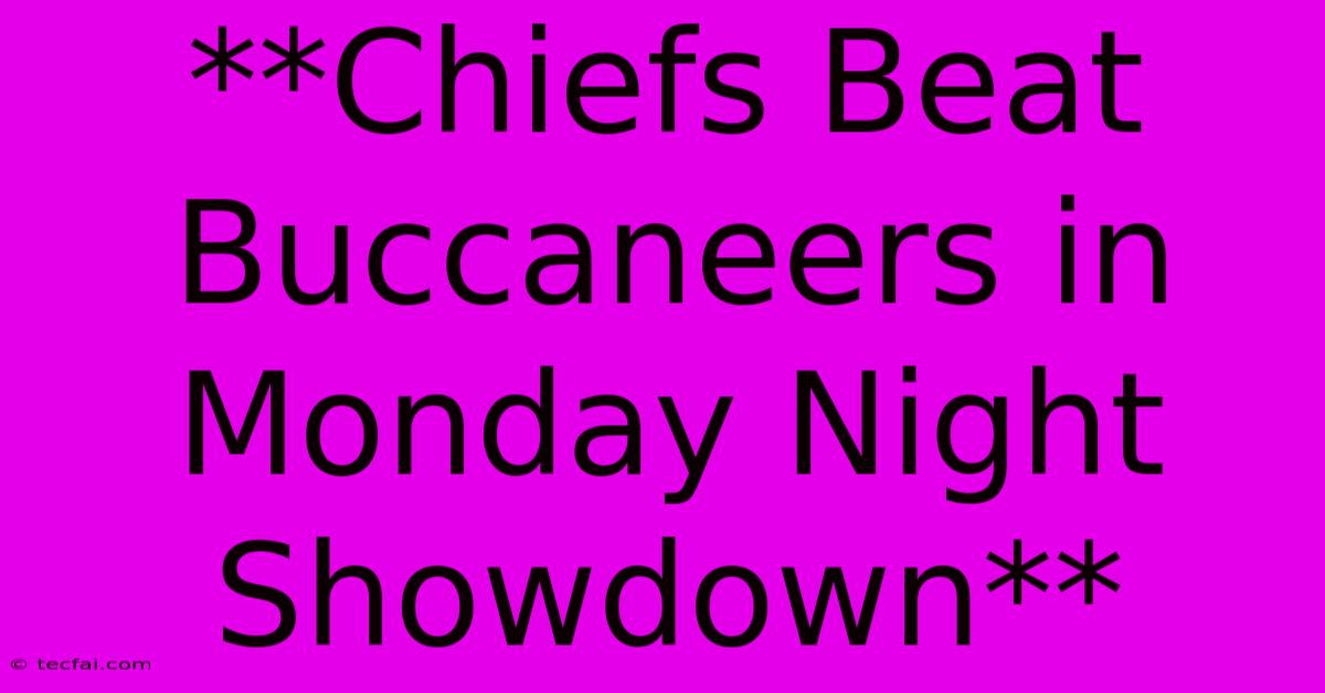 **Chiefs Beat Buccaneers In Monday Night Showdown**