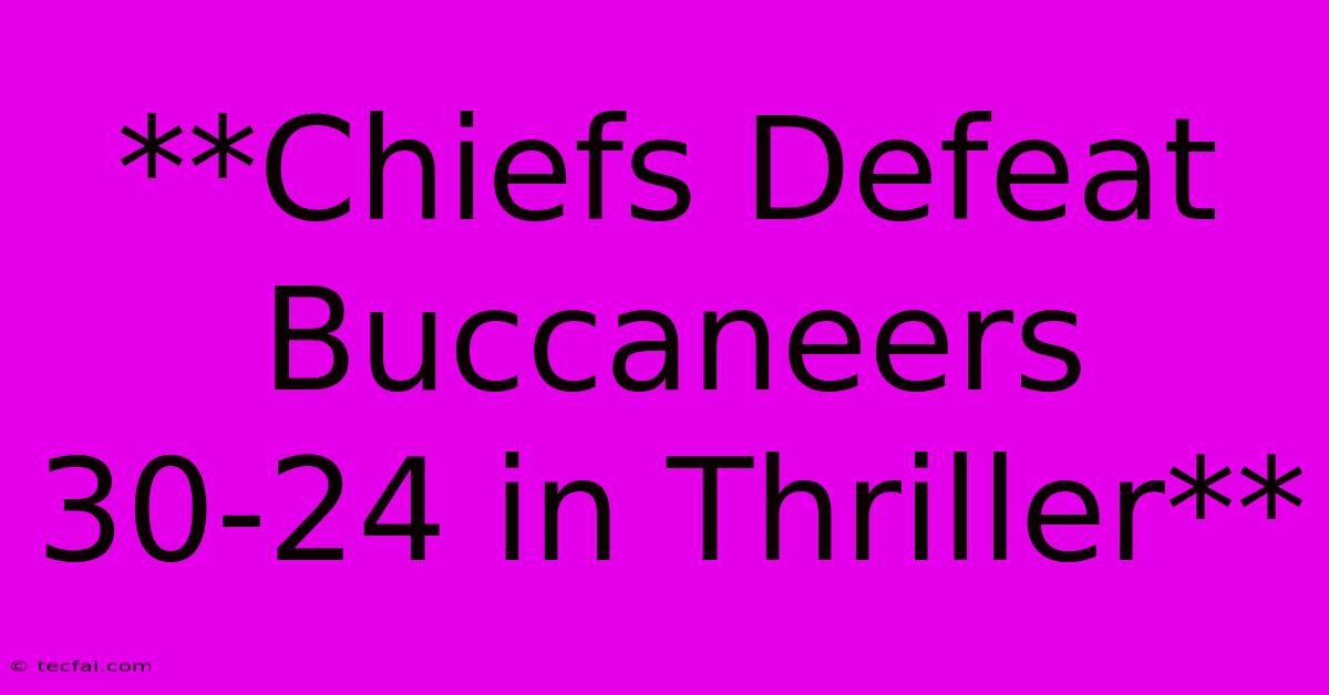 **Chiefs Defeat Buccaneers 30-24 In Thriller**