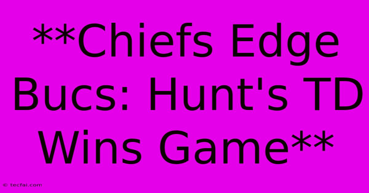 **Chiefs Edge Bucs: Hunt's TD Wins Game**