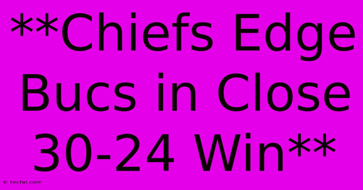 **Chiefs Edge Bucs In Close 30-24 Win**