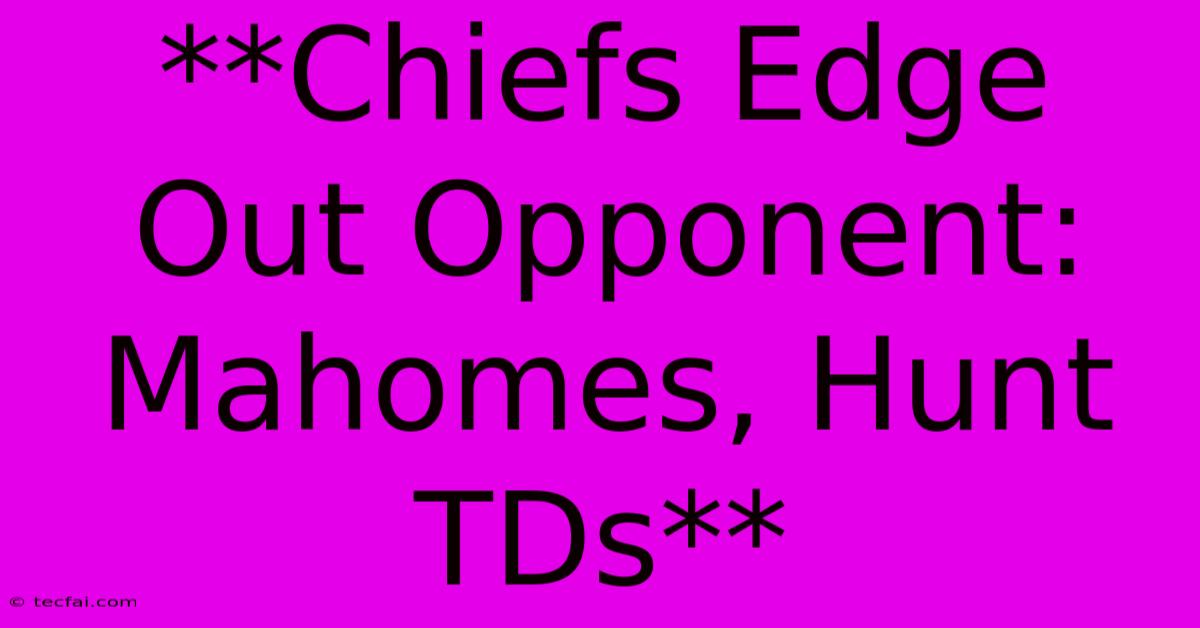 **Chiefs Edge Out Opponent: Mahomes, Hunt TDs** 