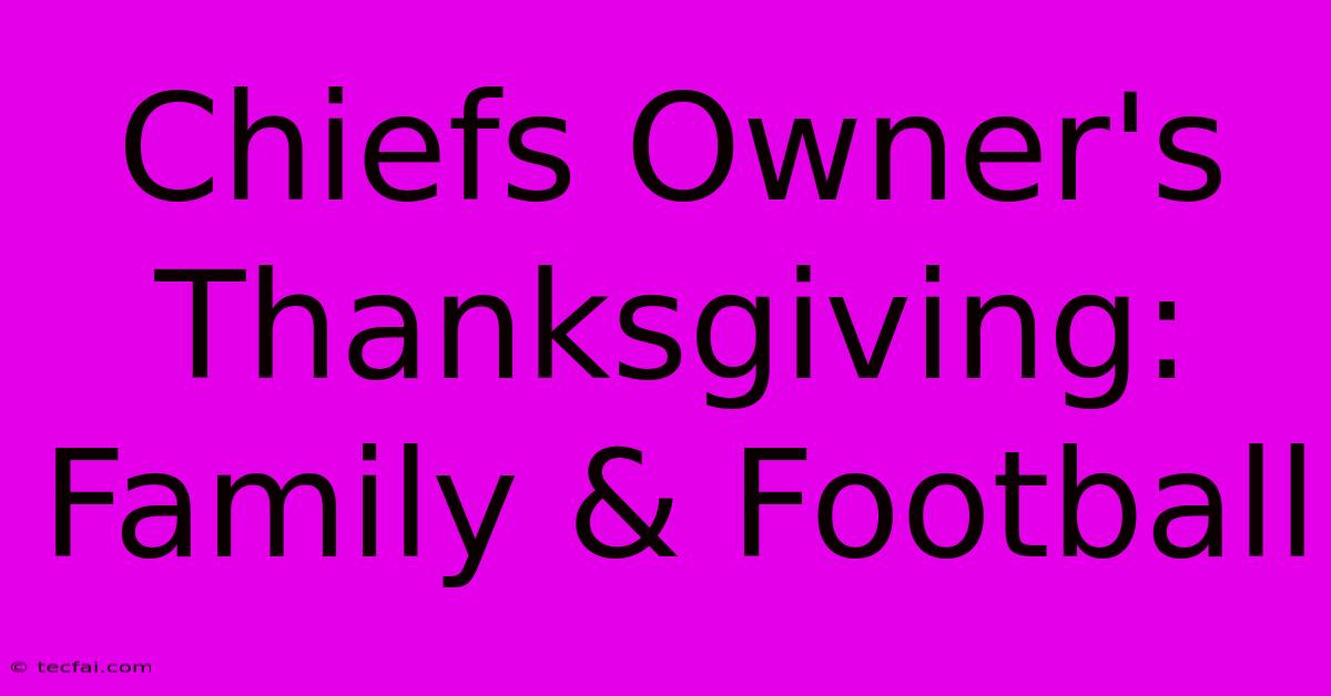 Chiefs Owner's Thanksgiving: Family & Football