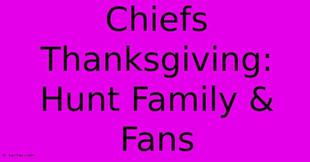 Chiefs Thanksgiving: Hunt Family & Fans