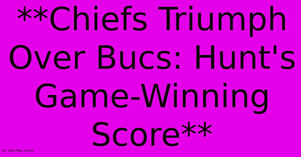 **Chiefs Triumph Over Bucs: Hunt's Game-Winning Score** 