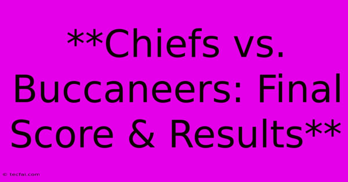 **Chiefs Vs. Buccaneers: Final Score & Results**