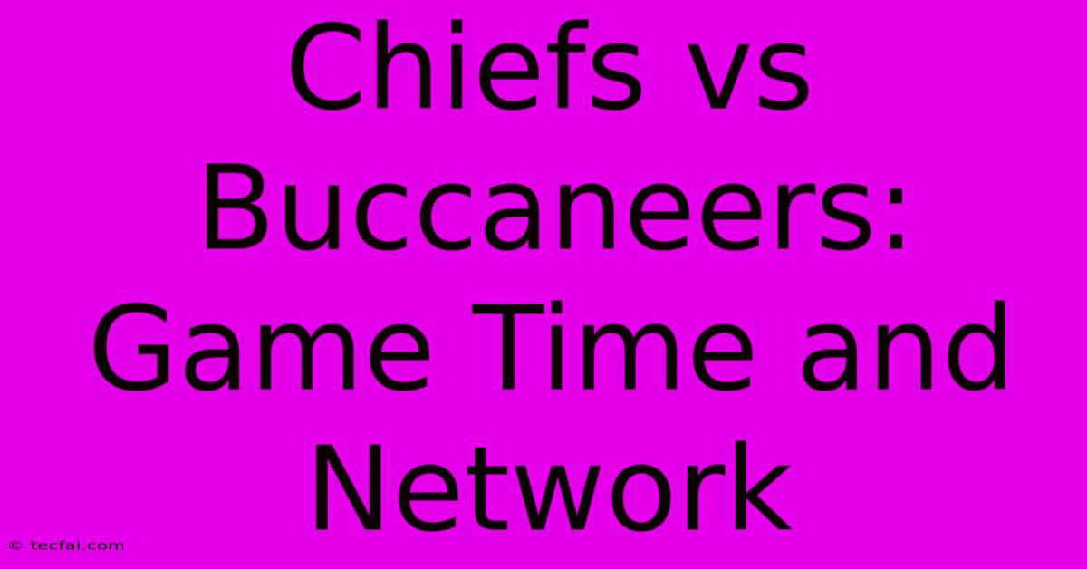 Chiefs Vs Buccaneers: Game Time And Network 