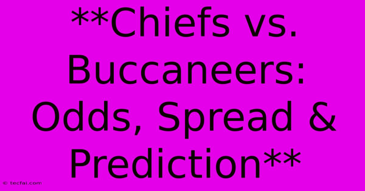 **Chiefs Vs. Buccaneers: Odds, Spread & Prediction**