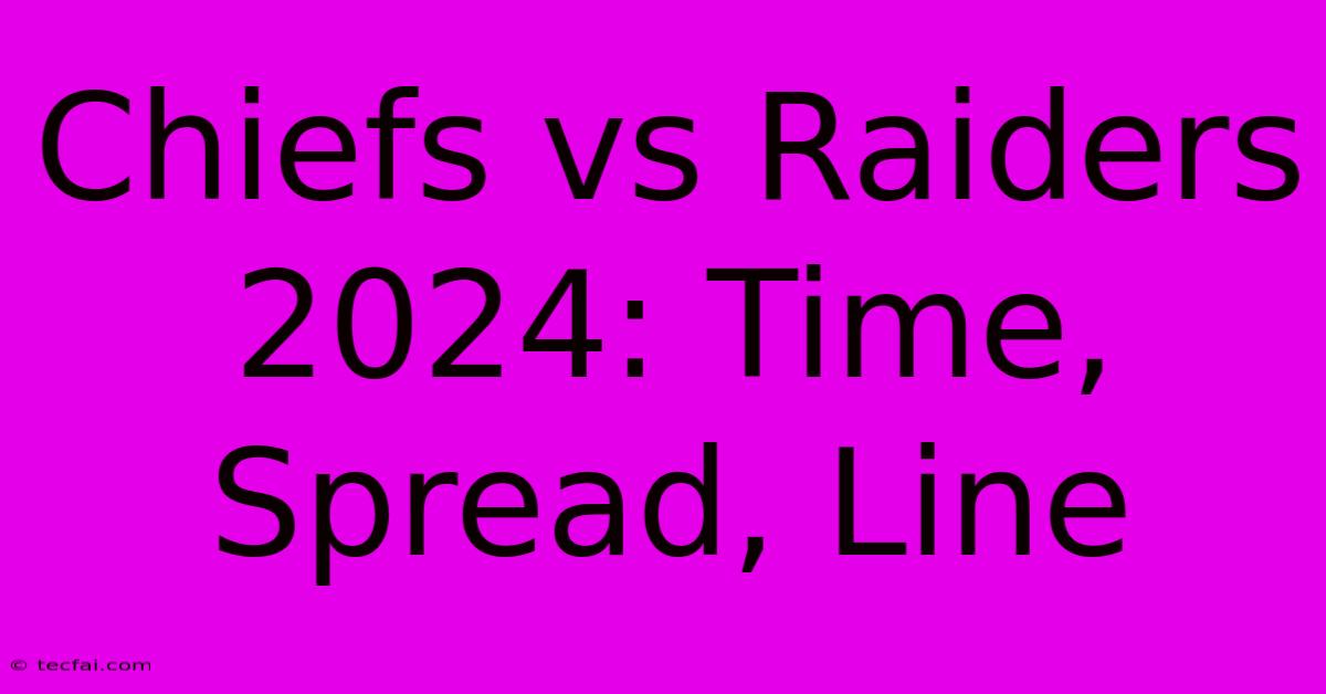 Chiefs Vs Raiders 2024: Time, Spread, Line