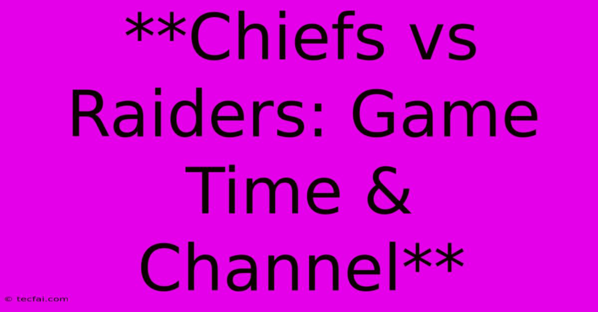 **Chiefs Vs Raiders: Game Time & Channel**