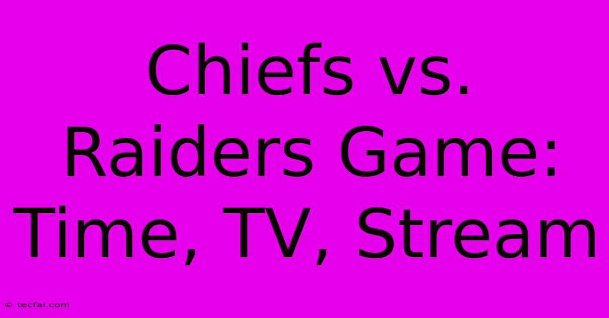 Chiefs Vs. Raiders Game: Time, TV, Stream