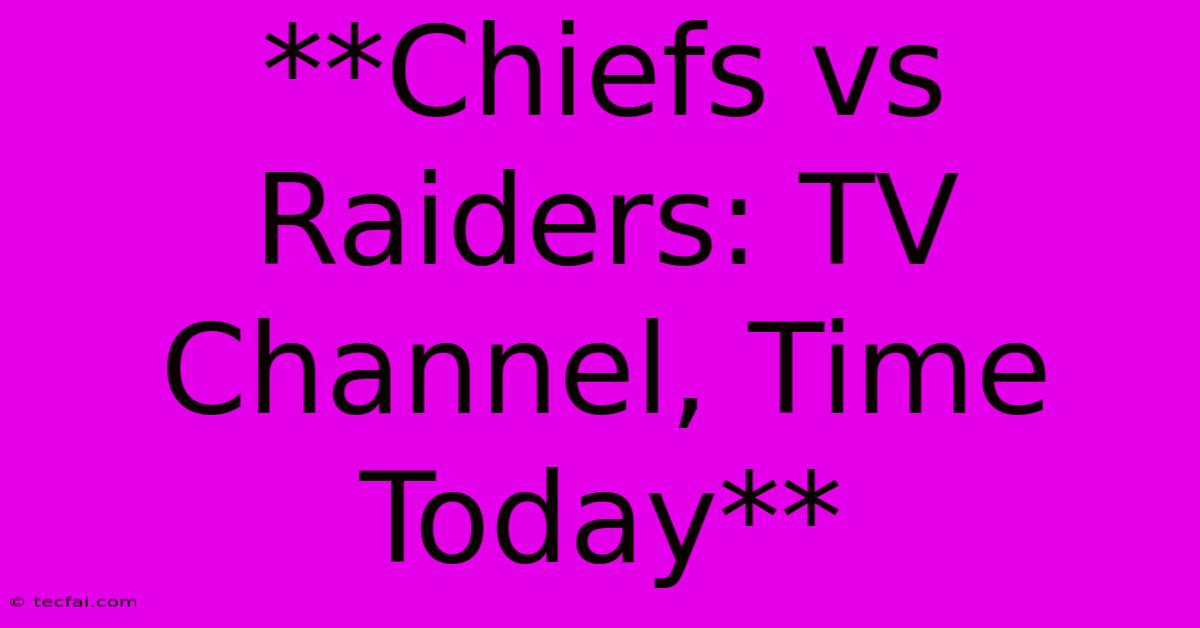 **Chiefs Vs Raiders: TV Channel, Time Today**