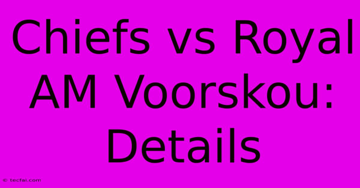 Chiefs Vs Royal AM Voorskou: Details