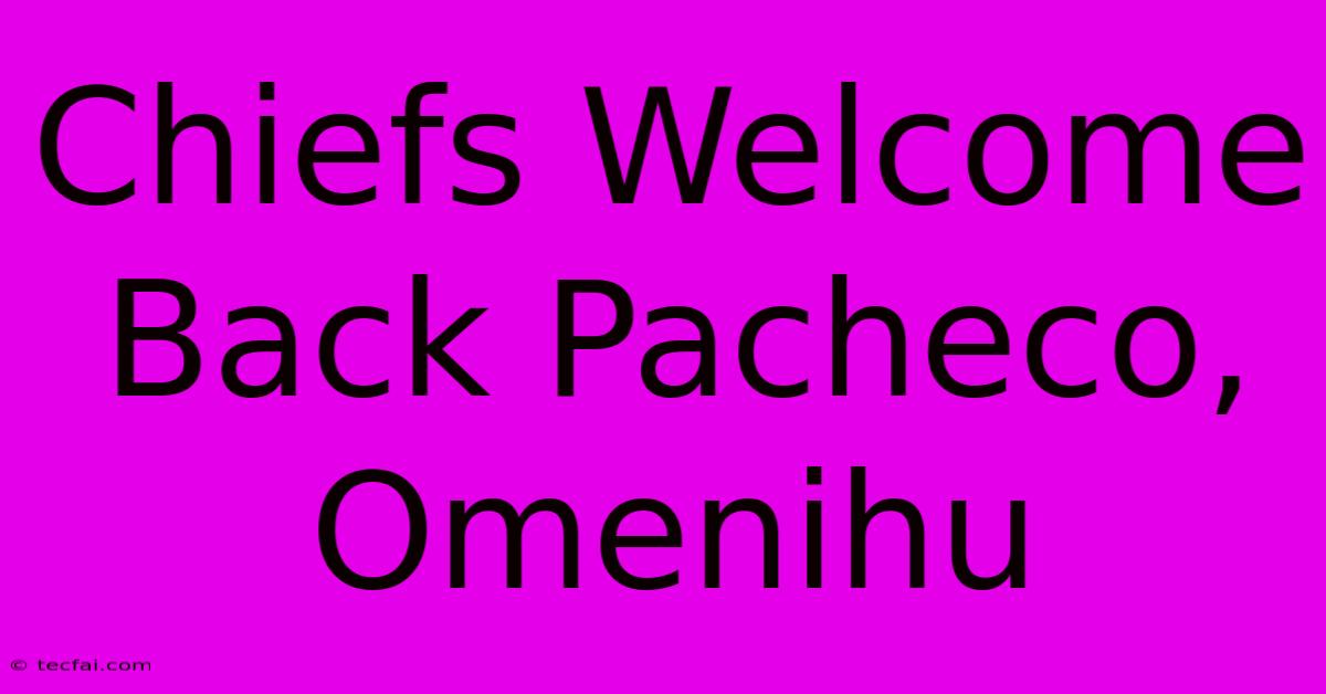 Chiefs Welcome Back Pacheco, Omenihu